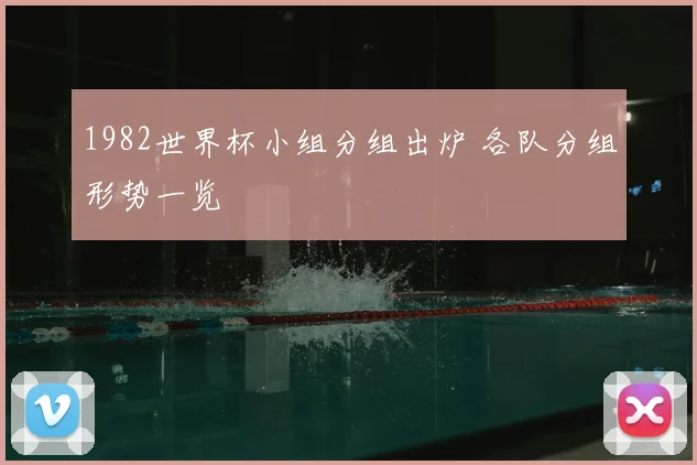 1982世界杯小组分组出炉 各队分组形势一览