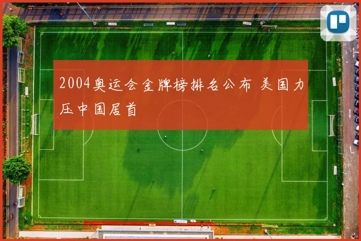 2004奥运会金牌榜排名公布 美国力压中国居首