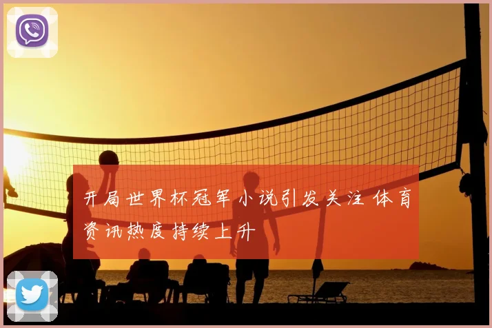 开局世界杯冠军小说引发关注 体育资讯热度持续上升
