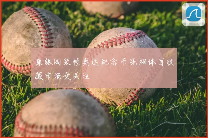 康银阁装帧奥运纪念币亮相体育收藏市场受关注